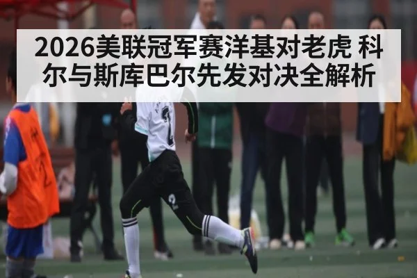 2026美联冠军赛洋基对老虎 科尔与斯库巴尔先发对决全解析